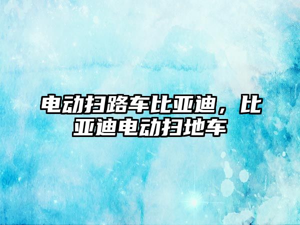 電動掃路車比亞迪，比亞迪電動掃地車