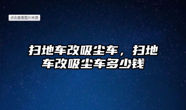 掃地車改吸塵車，掃地車改吸塵車多少錢