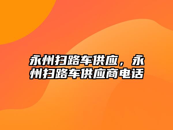 永州掃路車供應(yīng)，永州掃路車供應(yīng)商電話