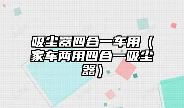 吸塵器四合一車用（家車兩用四合一吸塵器）