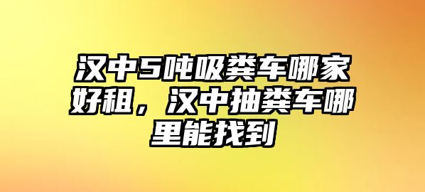 漢中5噸吸糞車哪家好租，漢中抽糞車哪里能找到