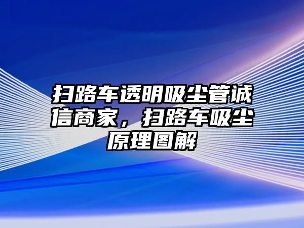 掃路車透明吸塵管誠信商家，掃路車吸塵原理圖解