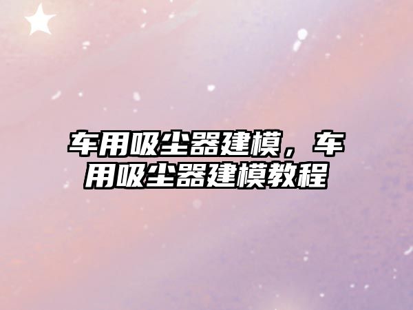 車用吸塵器建模，車用吸塵器建模教程