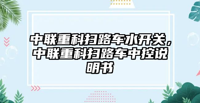 中聯(lián)重科掃路車水開關，中聯(lián)重科掃路車中控說明書