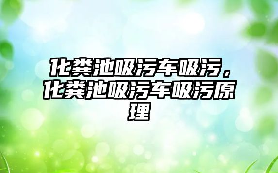 化糞池吸污車吸污，化糞池吸污車吸污原理