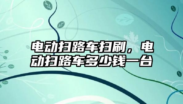 電動掃路車掃刷，電動掃路車多少錢一臺