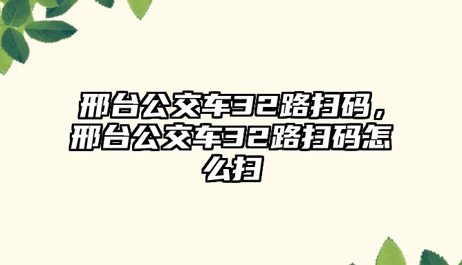 邢臺公交車32路掃碼，邢臺公交車32路掃碼怎么掃