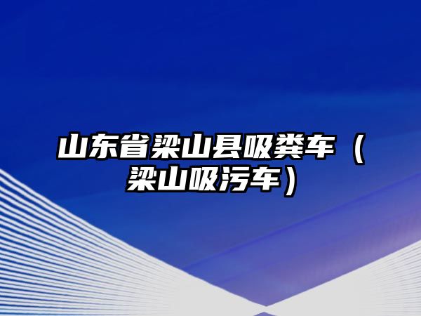 山東省梁山縣吸糞車（梁山吸污車）