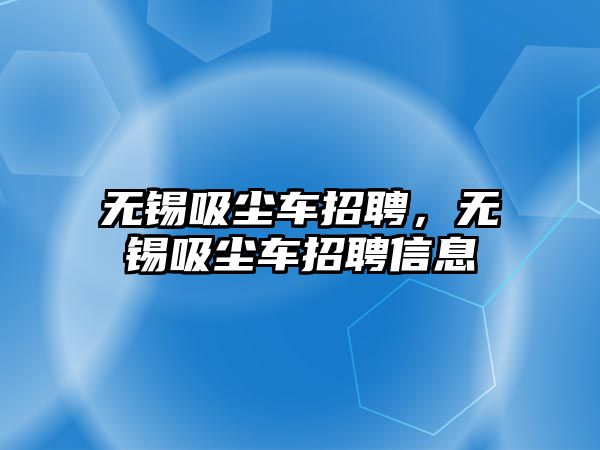 無錫吸塵車招聘，無錫吸塵車招聘信息