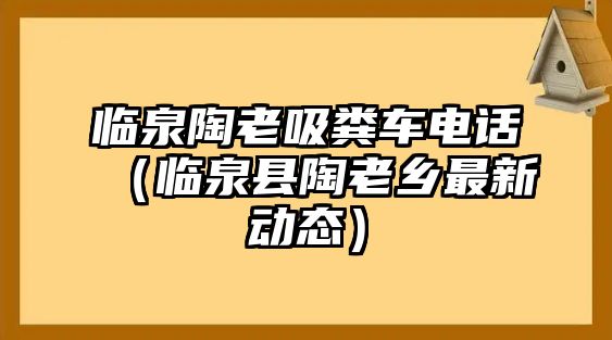 臨泉陶老吸糞車電話（臨泉縣陶老鄉(xiāng)最新動態(tài)）