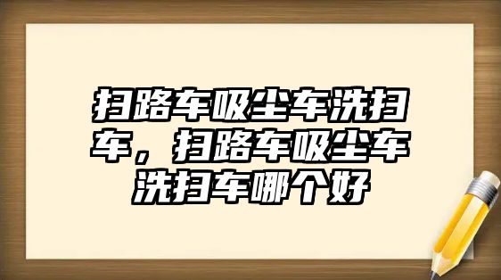 掃路車吸塵車洗掃車，掃路車吸塵車洗掃車哪個(gè)好