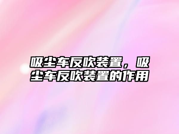 吸塵車反吹裝置，吸塵車反吹裝置的作用