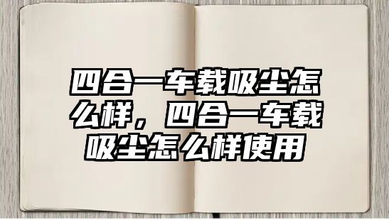 四合一車載吸塵怎么樣，四合一車載吸塵怎么樣使用