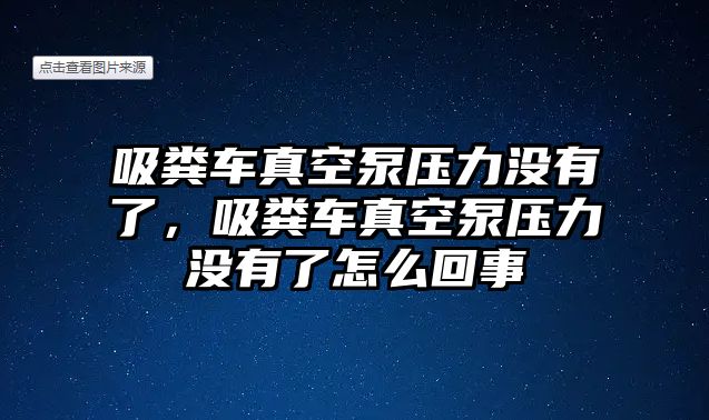 吸糞車真空泵壓力沒有了，吸糞車真空泵壓力沒有了怎么回事