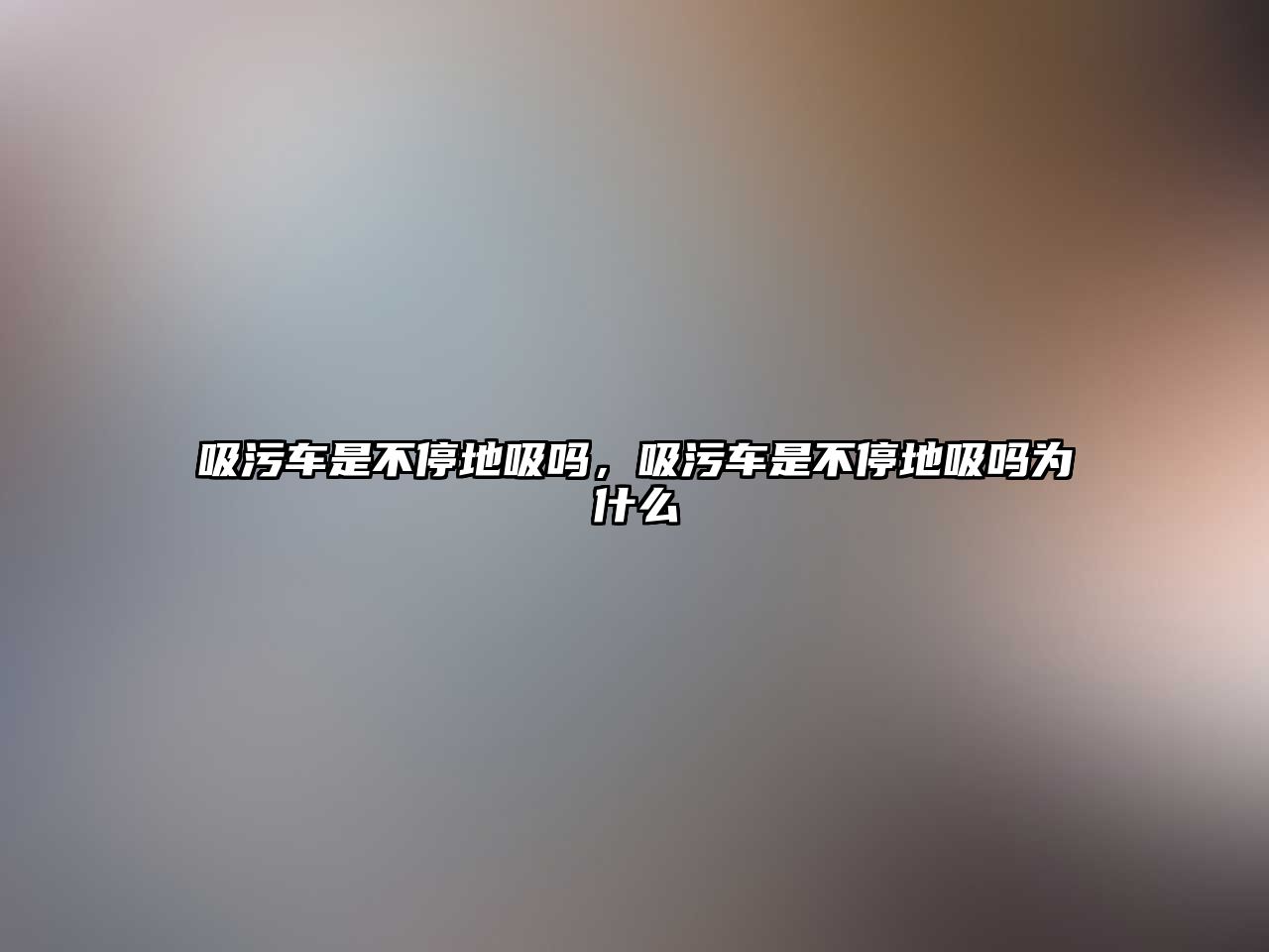 吸污車是不停地吸嗎，吸污車是不停地吸嗎為什么