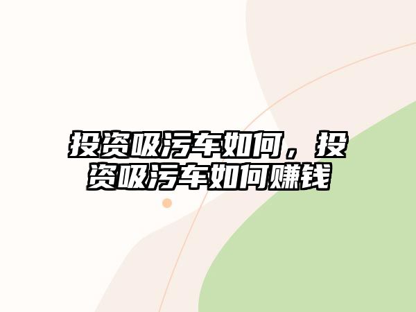 投資吸污車如何，投資吸污車如何賺錢