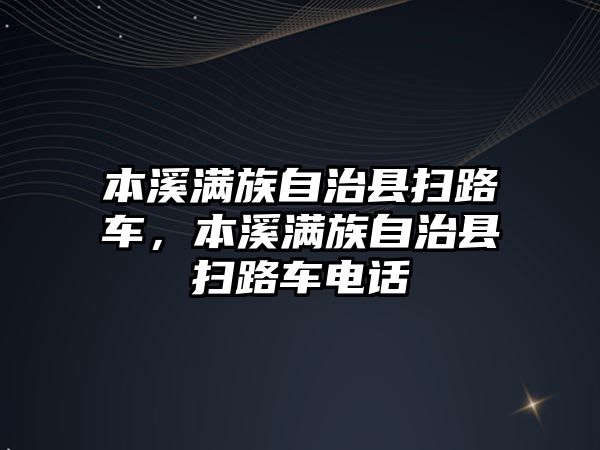 本溪滿族自治縣掃路車，本溪滿族自治縣掃路車電話