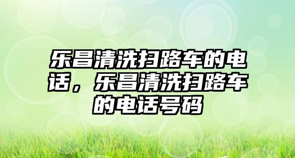 樂昌清洗掃路車的電話，樂昌清洗掃路車的電話號碼