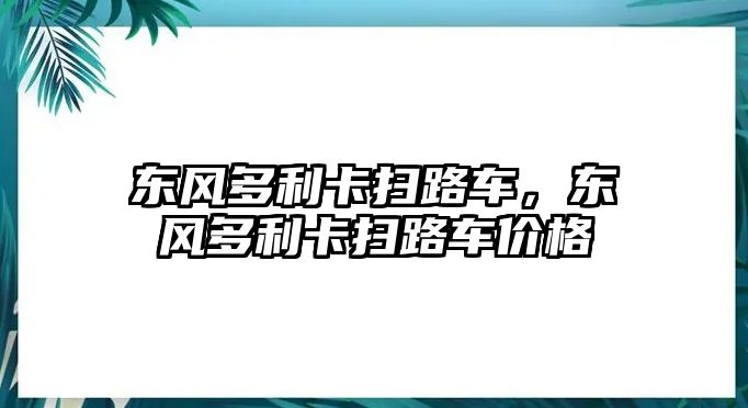 東風(fēng)多利卡掃路車，東風(fēng)多利卡掃路車價(jià)格