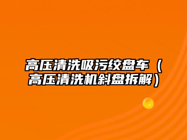 高壓清洗吸污絞盤車（高壓清洗機斜盤拆解）