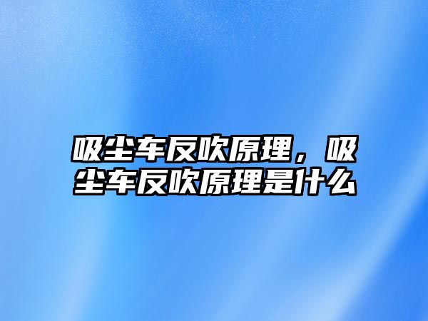 吸塵車反吹原理，吸塵車反吹原理是什么