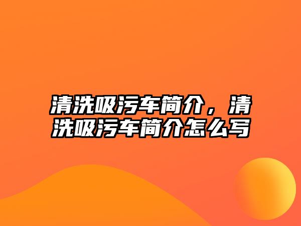 清洗吸污車簡介，清洗吸污車簡介怎么寫