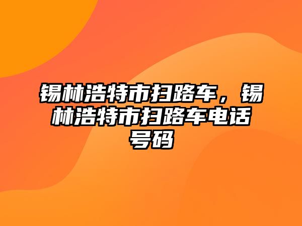 錫林浩特市掃路車，錫林浩特市掃路車電話號(hào)碼