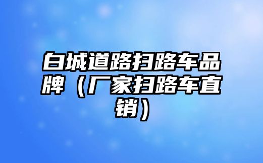 白城道路掃路車品牌（廠家掃路車直銷）