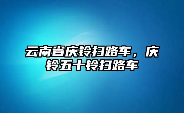 云南省慶鈴掃路車，慶鈴五十鈴掃路車