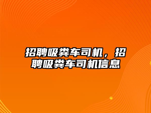 招聘吸糞車司機，招聘吸糞車司機信息