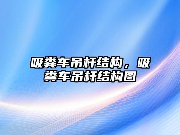 吸糞車吊桿結構，吸糞車吊桿結構圖