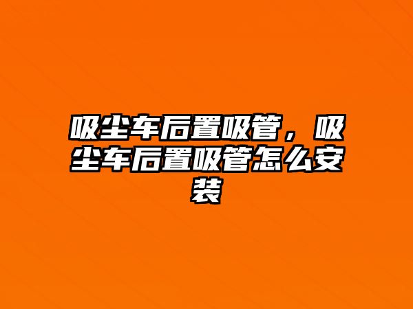 吸塵車后置吸管，吸塵車后置吸管怎么安裝