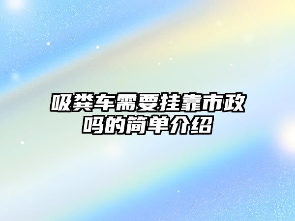 吸糞車需要掛靠市政嗎的簡單介紹