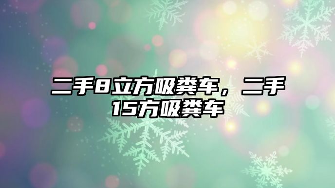 二手8立方吸糞車，二手15方吸糞車