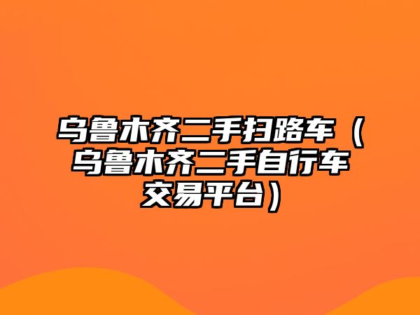 烏魯木齊二手掃路車（烏魯木齊二手自行車交易平臺）