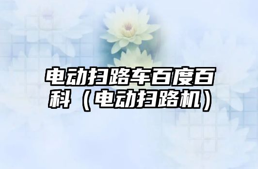電動掃路車百度百科（電動掃路機）