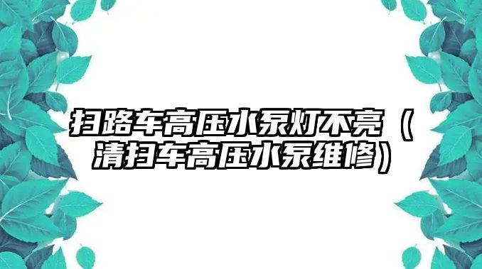 掃路車高壓水泵燈不亮（清掃車高壓水泵維修）