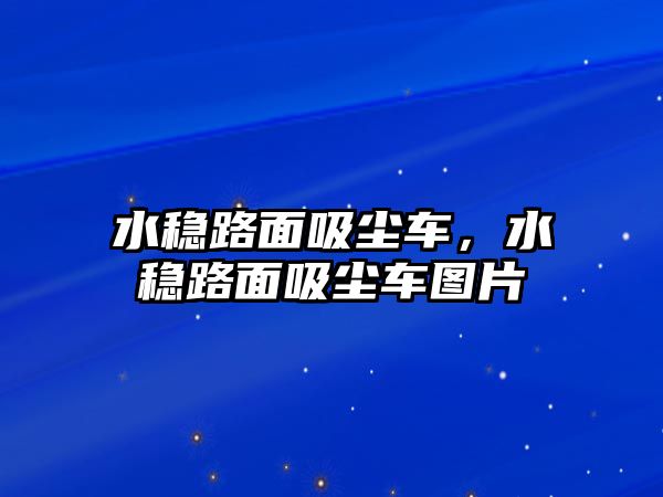 水穩(wěn)路面吸塵車，水穩(wěn)路面吸塵車圖片