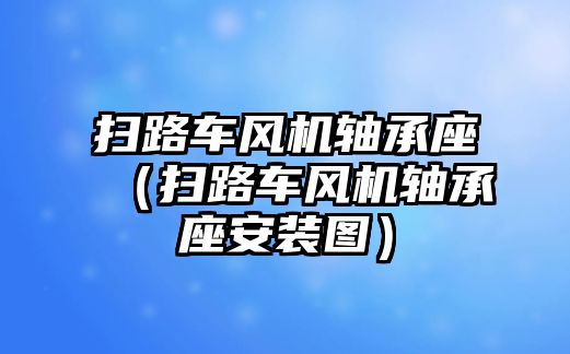 掃路車風機軸承座（掃路車風機軸承座安裝圖）