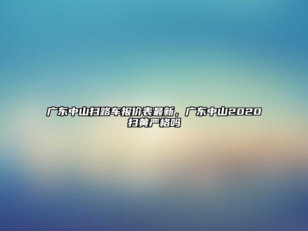 廣東中山掃路車報價表最新，廣東中山2020掃黃嚴格嗎