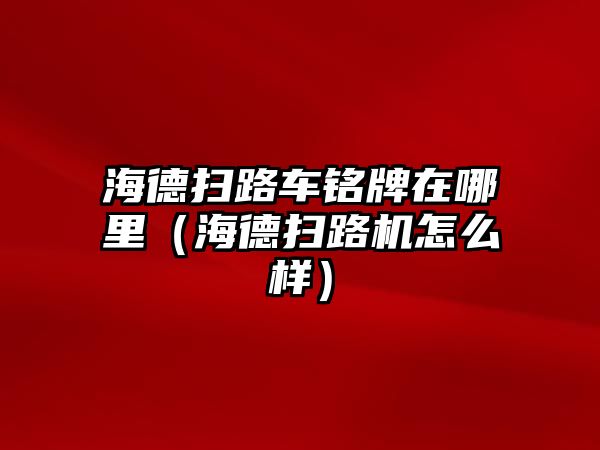 海德掃路車銘牌在哪里（海德掃路機怎么樣）