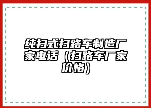 純掃式掃路車制造廠家電話（掃路車廠家價(jià)格）