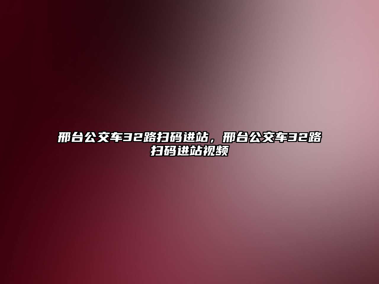 邢臺公交車32路掃碼進(jìn)站，邢臺公交車32路掃碼進(jìn)站視頻