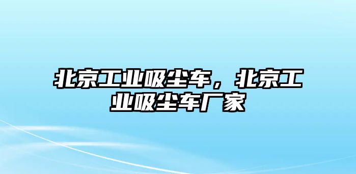 北京工業(yè)吸塵車，北京工業(yè)吸塵車廠家