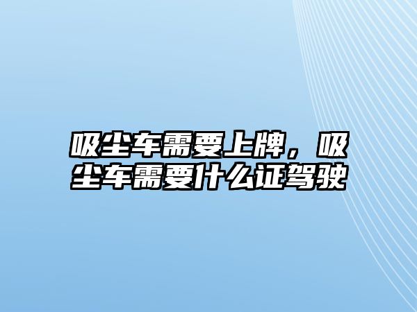 吸塵車需要上牌，吸塵車需要什么證駕駛