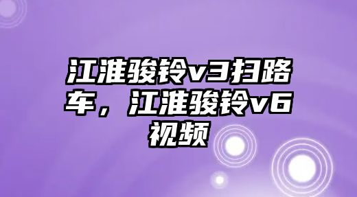 江淮駿鈴v3掃路車，江淮駿鈴v6視頻