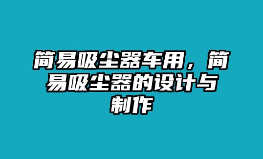 簡(jiǎn)易吸塵器車(chē)用，簡(jiǎn)易吸塵器的設(shè)計(jì)與制作