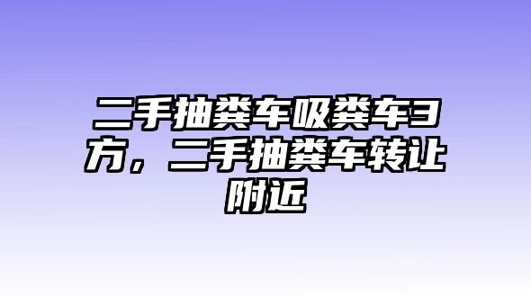 二手抽糞車吸糞車3方，二手抽糞車轉(zhuǎn)讓附近