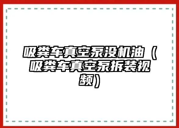 吸糞車(chē)真空泵沒(méi)機(jī)油（吸糞車(chē)真空泵拆裝視頻）