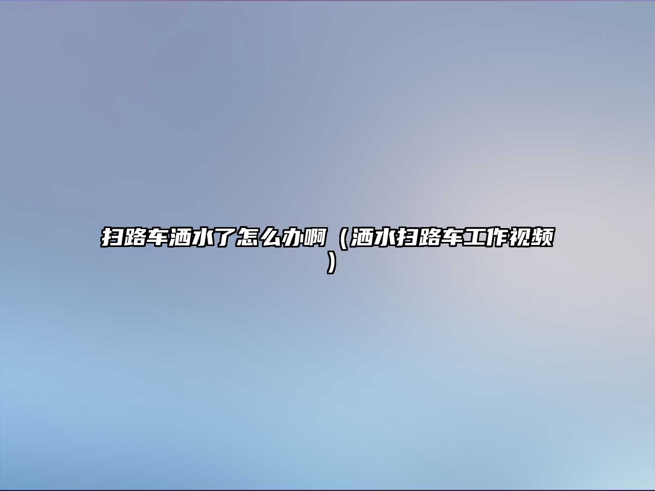 掃路車灑水了怎么辦?。⑺畳呗奋嚬ぷ饕曨l）